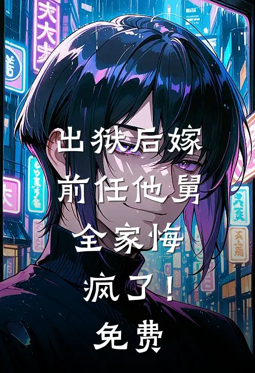 出狱后嫁前任他舅，全家悔疯了！免费