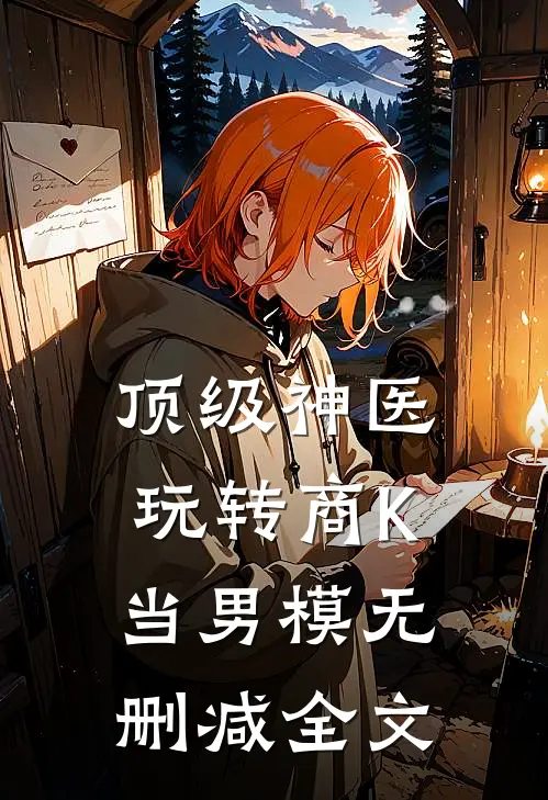 顶级神医：玩转商K当男模无删减全文