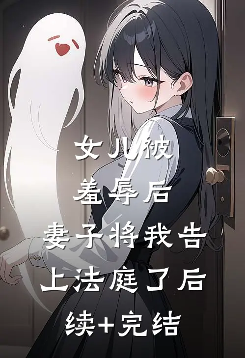 女儿被羞辱后，妻子将我告上法庭了后续+完结