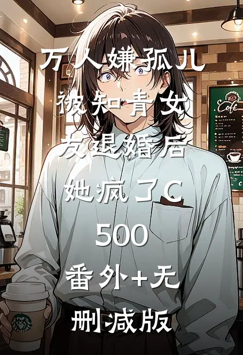 万人嫌孤儿被知青女友退婚后，她疯了C500:番外+无删减版
