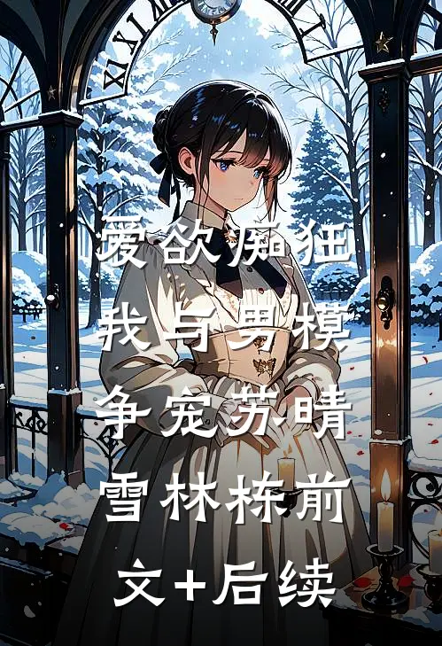 爱欲痴狂，我与男模争宠苏晴雪林栋前文+后续