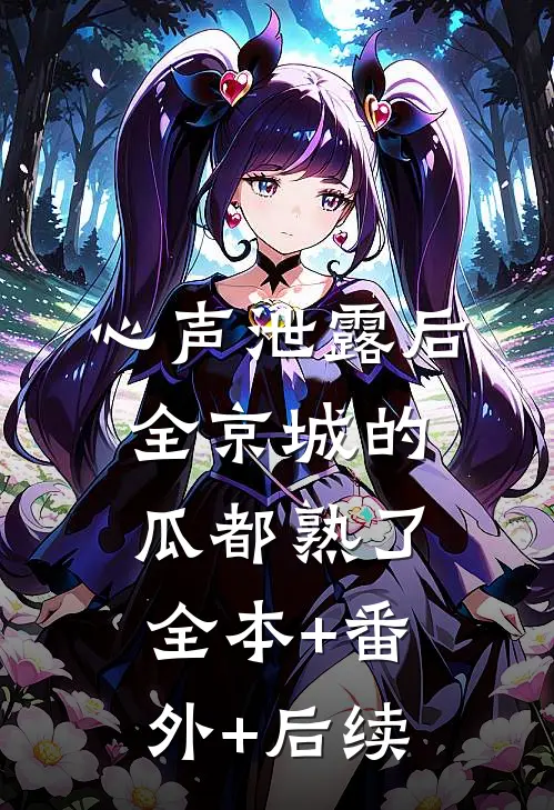 心声泄露后，全京城的瓜都熟了全本+番外+后续