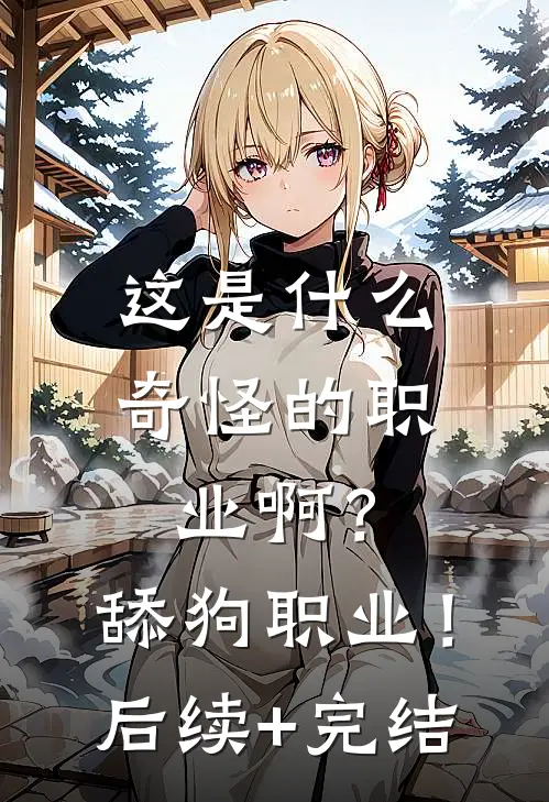 这是什么奇怪的职业啊？舔狗职业！后续+完结