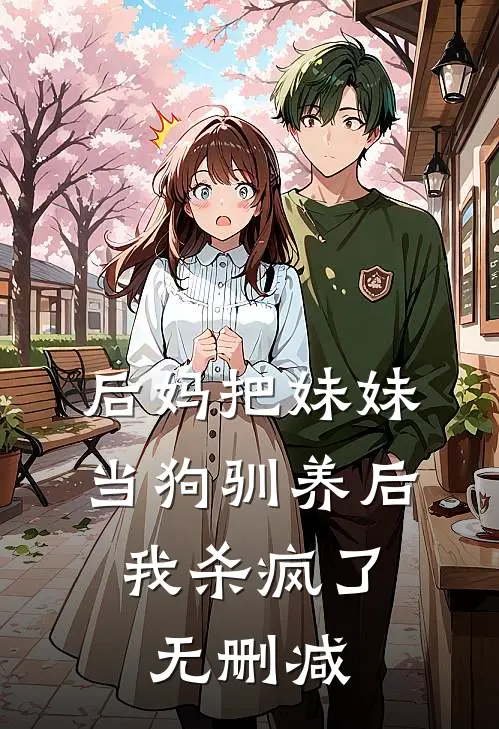 后妈把妹妹当狗驯养后，我杀疯了无删减
