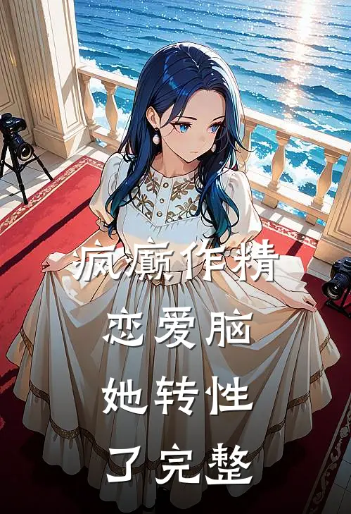 疯癫作精恋爱脑，她转性了完整