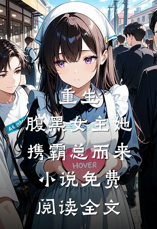 重生：腹黑女主她携霸总而来小说免费阅读全文
