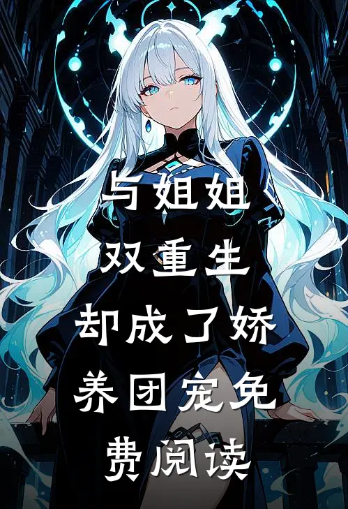 与姐姐双重生，却成了娇养团宠免费阅读