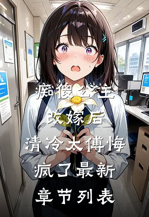 痴傻公主改嫁后，清冷太傅悔疯了最新章节列表