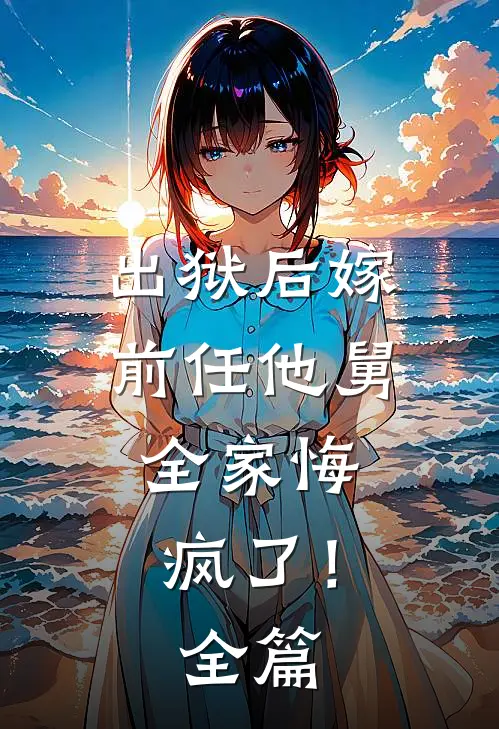 出狱后嫁前任他舅，全家悔疯了！全篇