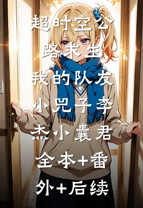 超时空公路求生，我的队友小兕子李杰小囊君:全本+番外+后续
