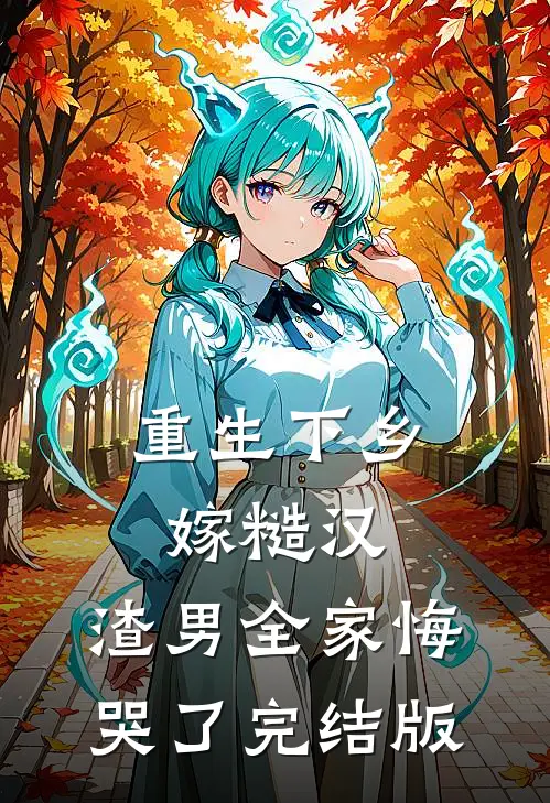 重生下乡嫁糙汉，渣男全家悔哭了完结版