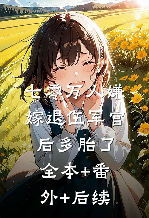 七零万人嫌，嫁退伍军官后多胎了全本+番外+后续
