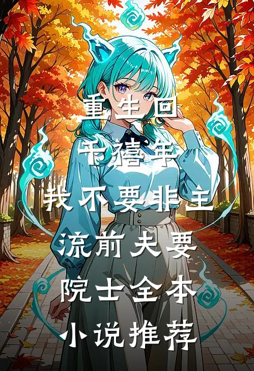 重生回千禧年，我不要非主流前夫要院士全本小说推荐