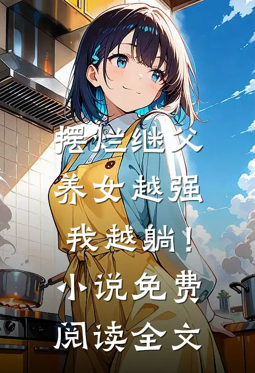 摆烂继父，养女越强我越躺！小说免费阅读全文