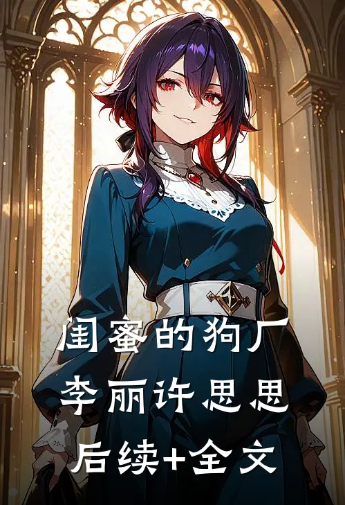 闺蜜的狗厂李丽许思思后续+全文