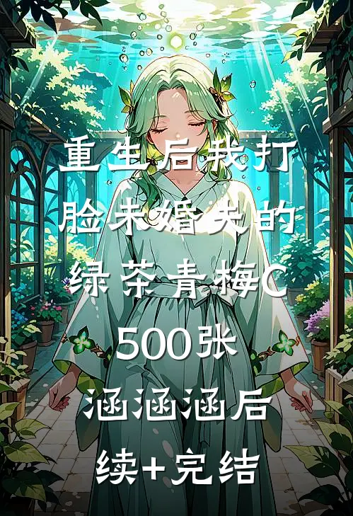 重生后我打脸未婚夫的绿茶青梅C500张涵涵涵后续+完结