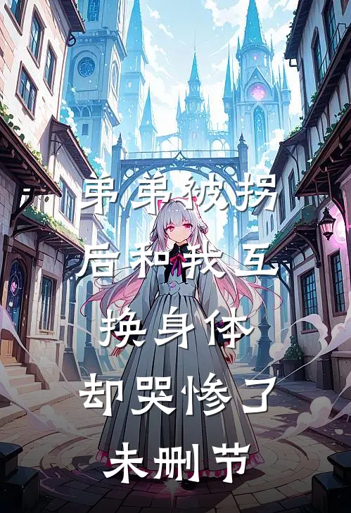 弟弟被拐后和我互换身体，却哭惨了未删节