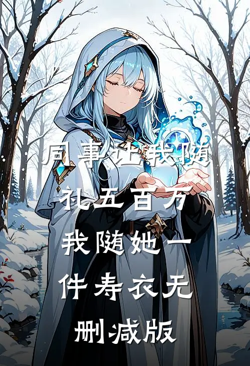 同事让我随礼五百万，我随她一件寿衣无删减版