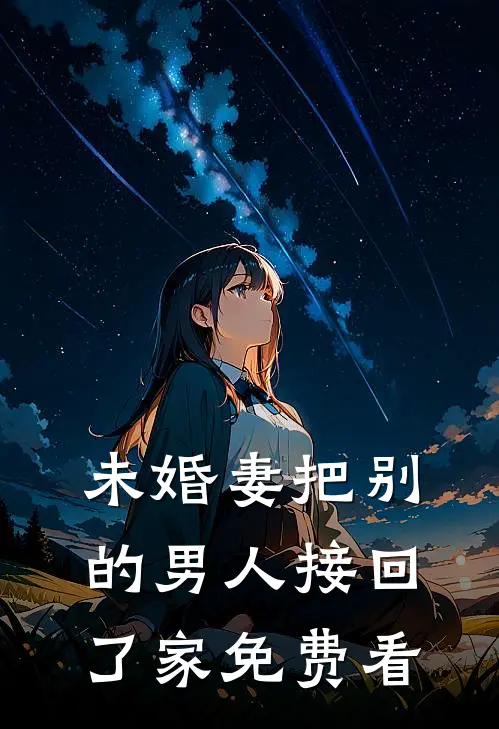 未婚妻把别的男人接回了家免费看