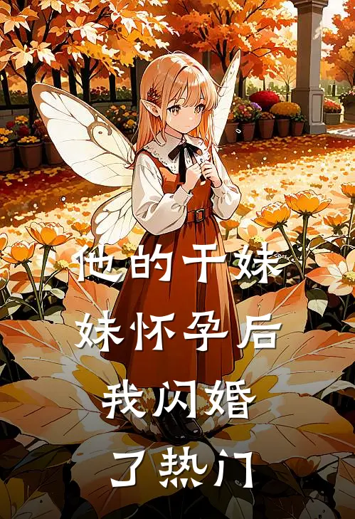 他的干妹妹怀孕后，我闪婚了热门