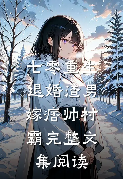 七零重生：退婚渣男，嫁痞帅村霸完整文集阅读