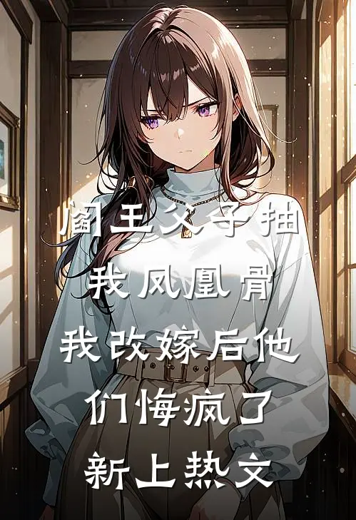 阎王父子抽我凤凰骨，我改嫁后他们悔疯了新上热文