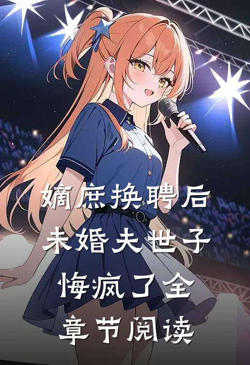 嫡庶换聘后，未婚夫世子悔疯了全章节阅读