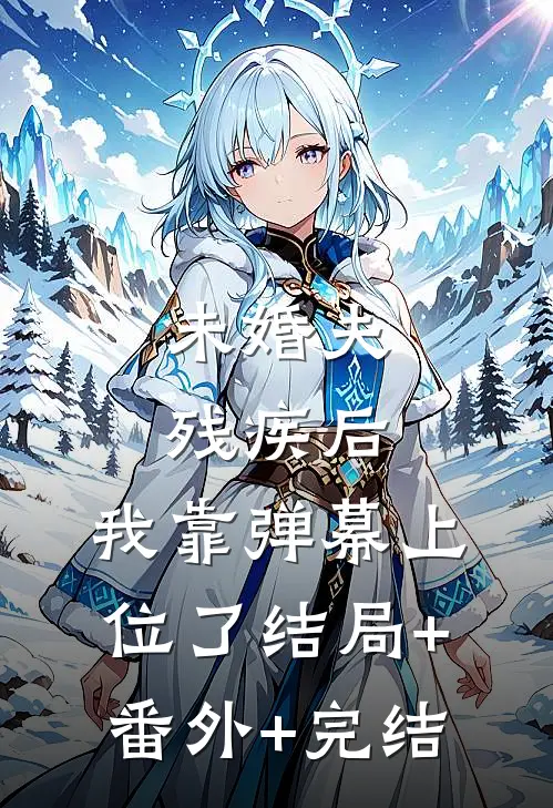 未婚夫残疾后，我靠弹幕上位了结局+番外+完结