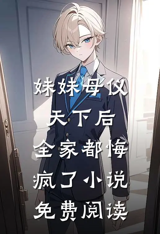 妹妹母仪天下后，全家都悔疯了小说免费阅读