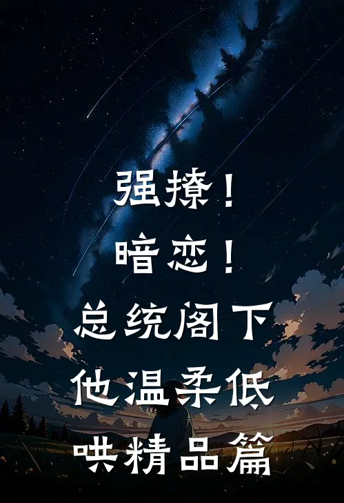 强撩！暗恋！总统阁下他温柔低哄精品篇