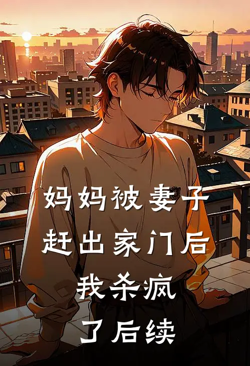 妈妈被妻子赶出家门后，我杀疯了后续