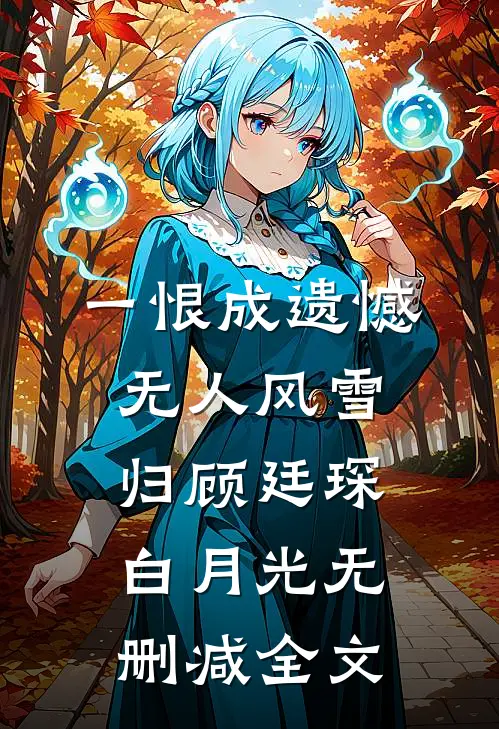 一恨成遗憾，无人风雪归顾廷琛白月光无删减全文