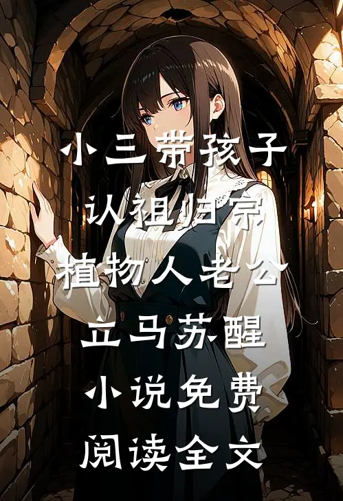 小三带孩子认祖归宗，植物人老公立马苏醒小说免费阅读全文