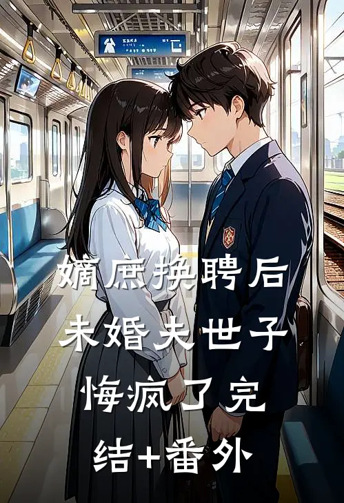 嫡庶换聘后，未婚夫世子悔疯了完结+番外