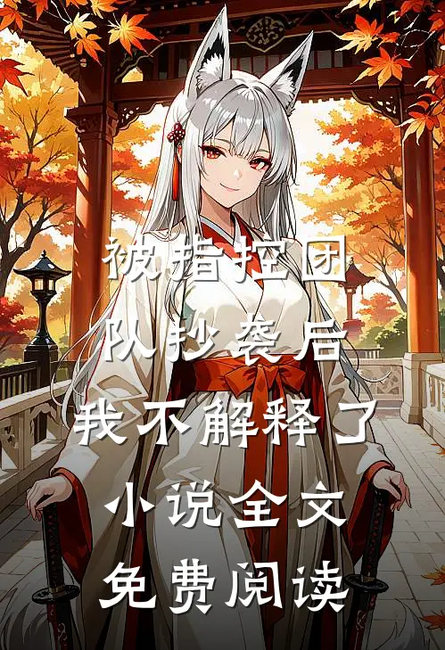 被指控团队抄袭后，我不解释了小说全文免费阅读