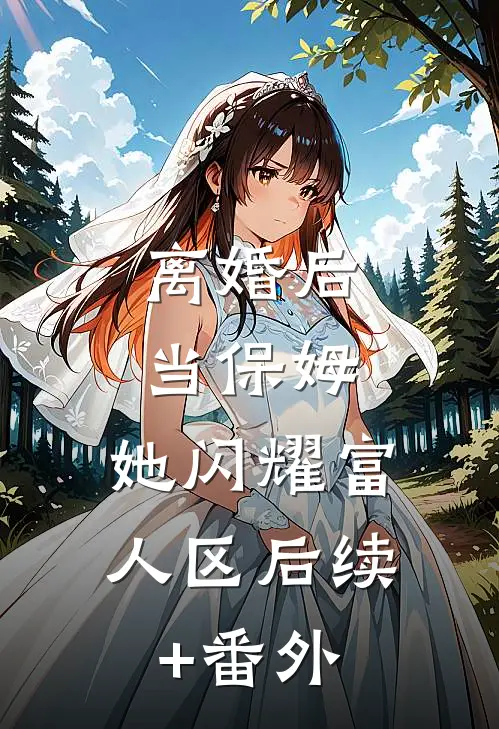 离婚后当保姆，她闪耀富人区后续+番外