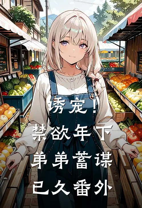 诱宠！禁欲年下弟弟蓄谋已久番外