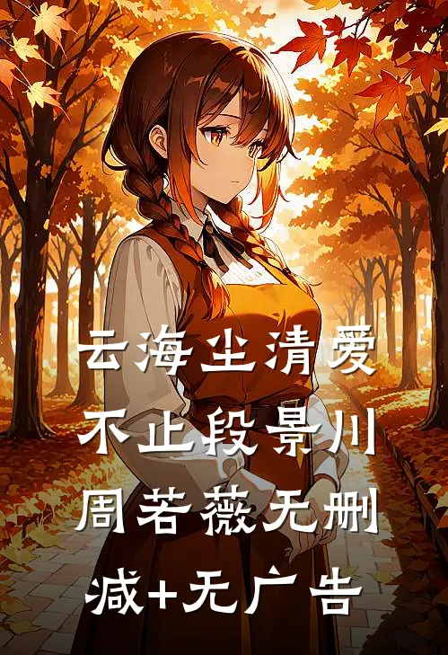 云海尘清爱不止段景川周若薇无删减+无广告