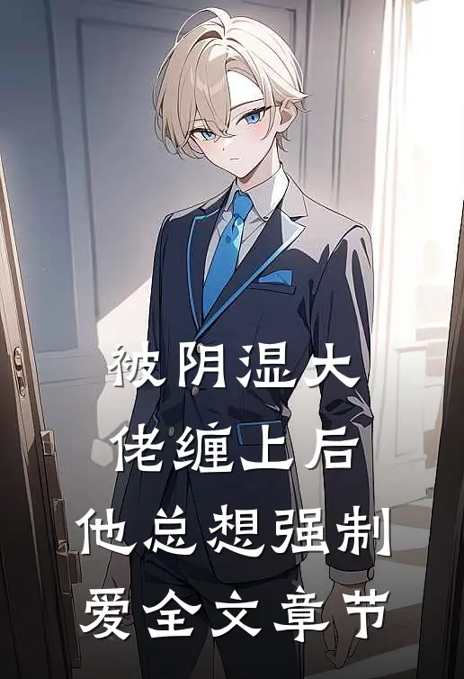 被阴湿大佬缠上后，他总想强制爱全文章节