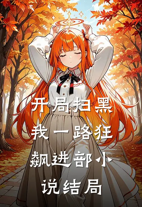 开局扫黑，我一路狂飙进部小说结局