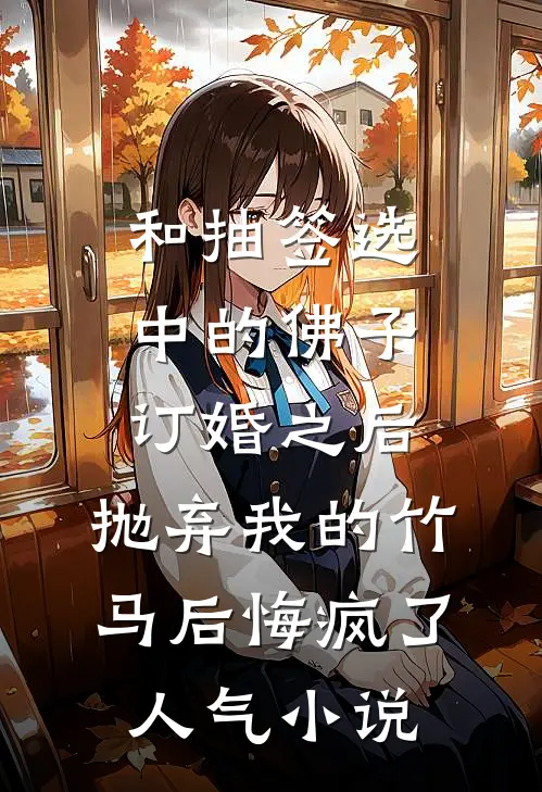 和抽签选中的佛子订婚之后，抛弃我的竹马后悔疯了人气小说
