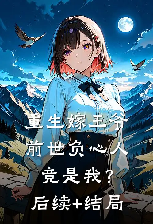 重生嫁王爷，前世负心人竟是我？后续+结局