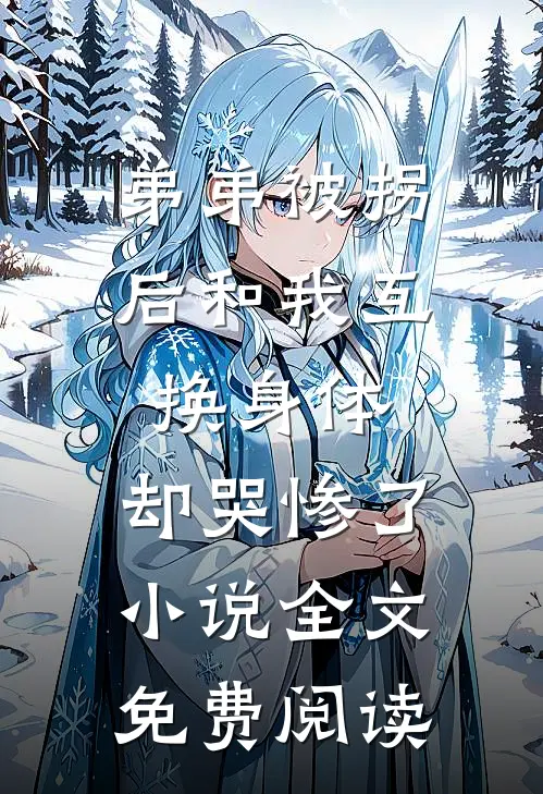弟弟被拐后和我互换身体，却哭惨了小说全文免费阅读