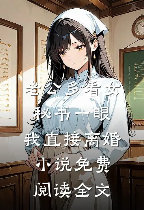 老公多看女秘书一眼，我直接离婚小说免费阅读全文