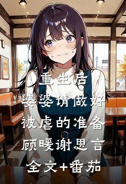 重生后，婆婆请做好被虐的准备顾暖谢思言全文+番茄