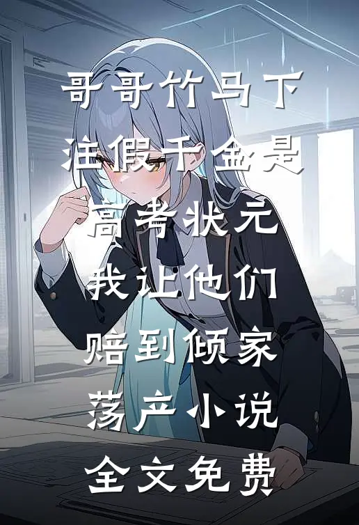 哥哥竹马下注假千金是高考状元，我让他们赔到倾家荡产小说全文免费