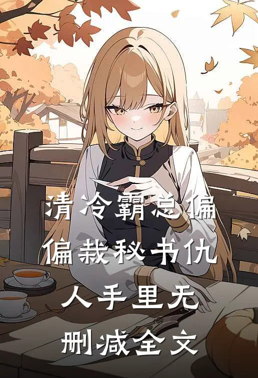 清冷霸总偏偏栽秘书仇人手里无删减全文