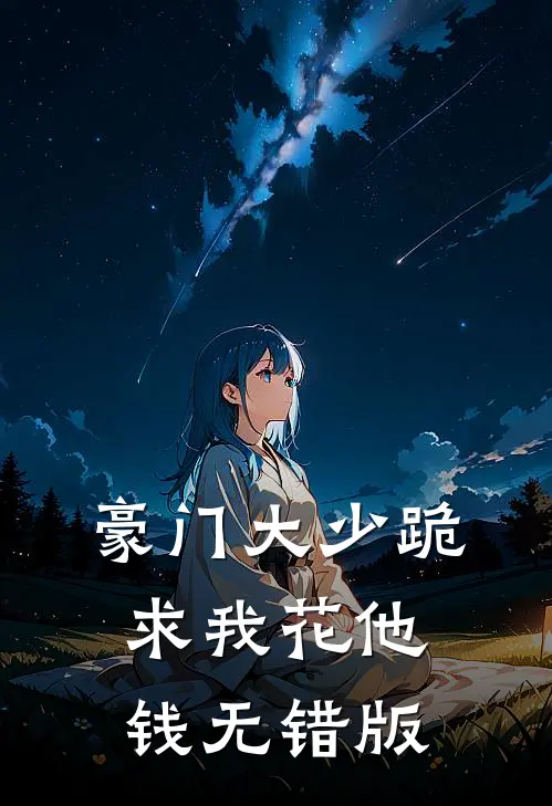 豪门大少跪求我花他钱无错版