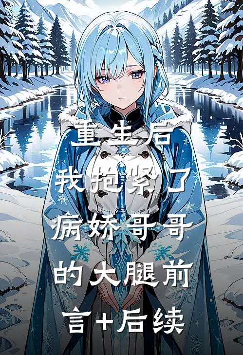 重生后，我抱紧了病娇哥哥的大腿前言+后续