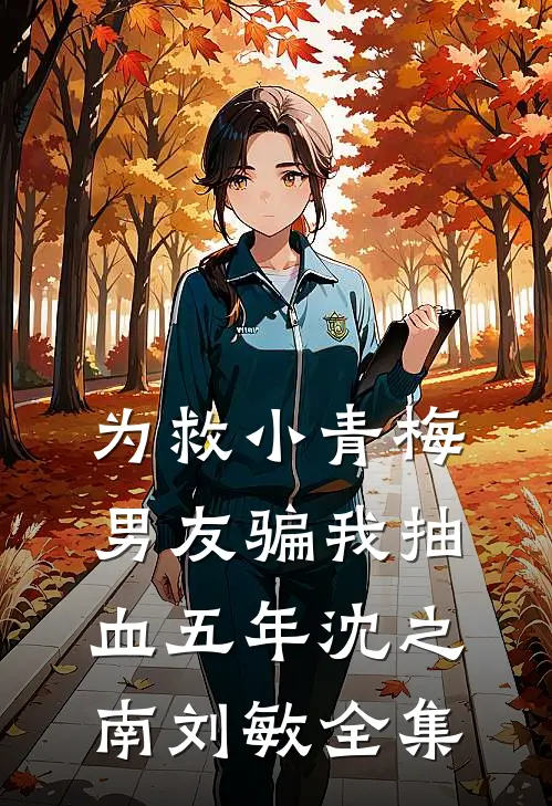 为救小青梅男友骗我抽血五年沈之南刘敏全集